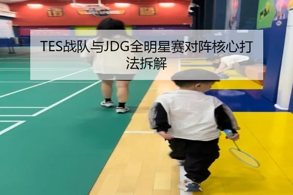 TES战队与JDG全明星赛对阵核心打法拆解 | uedapp